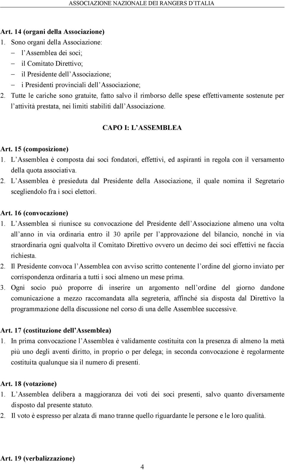 15 (composizione) 1. L Assemblea è composta dai soci fondatori, effettivi, ed aspiranti in regola con il versamento della quota associativa. 2.