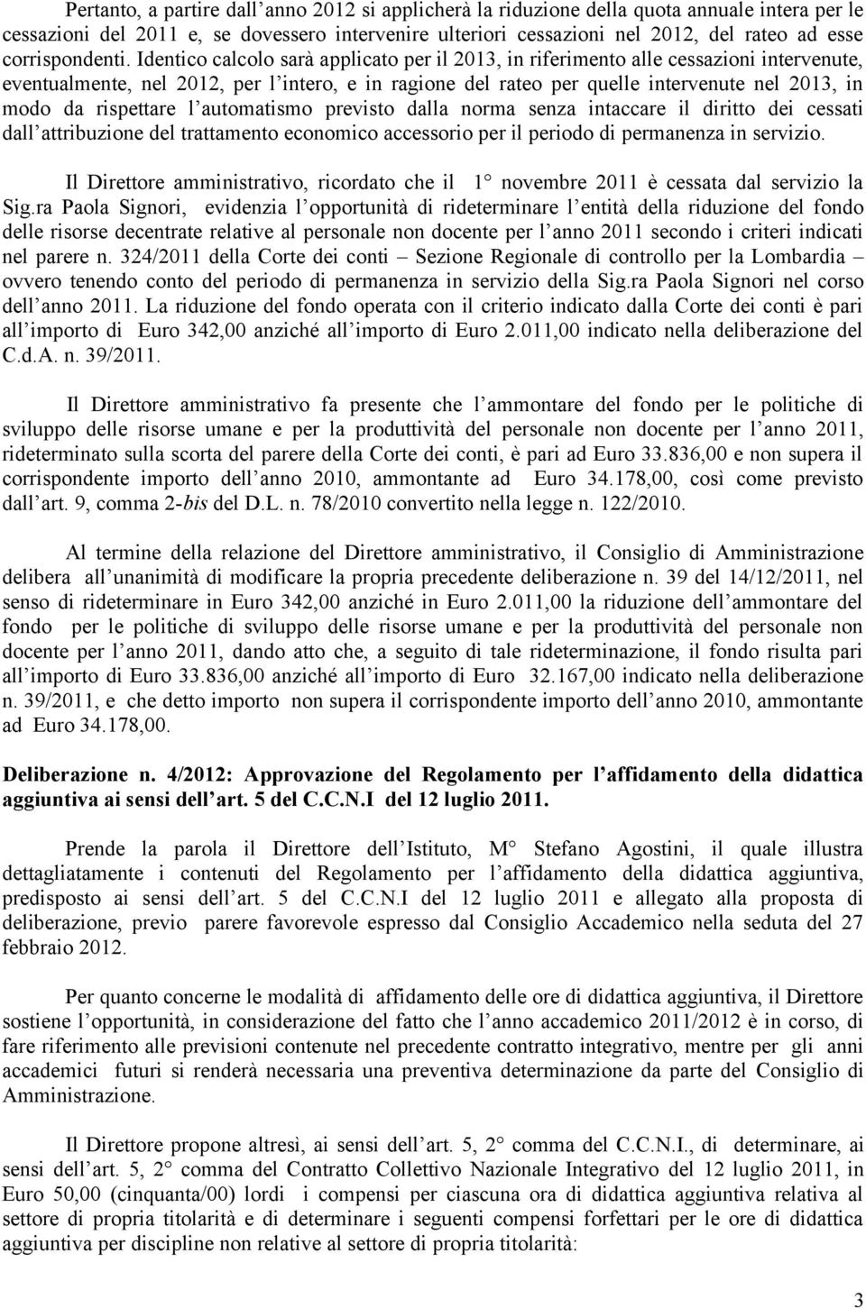 Identico calcolo sarà applicato per il 2013, in riferimento alle cessazioni intervenute, eventualmente, nel 2012, per l intero, e in ragione del rateo per quelle intervenute nel 2013, in modo da