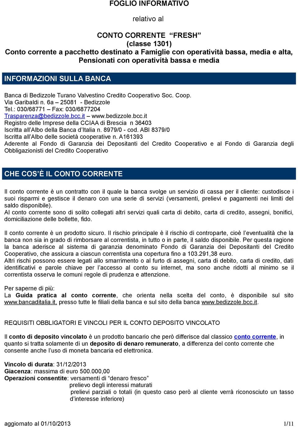 bedizzole.bcc.it Registro delle Imprese della CCIAA di Brescia n 36403 Iscritta all Albo della Banca d Italia n. 8979/0 - cod. ABI 8379/0 Iscritta all Albo delle società cooperative n.