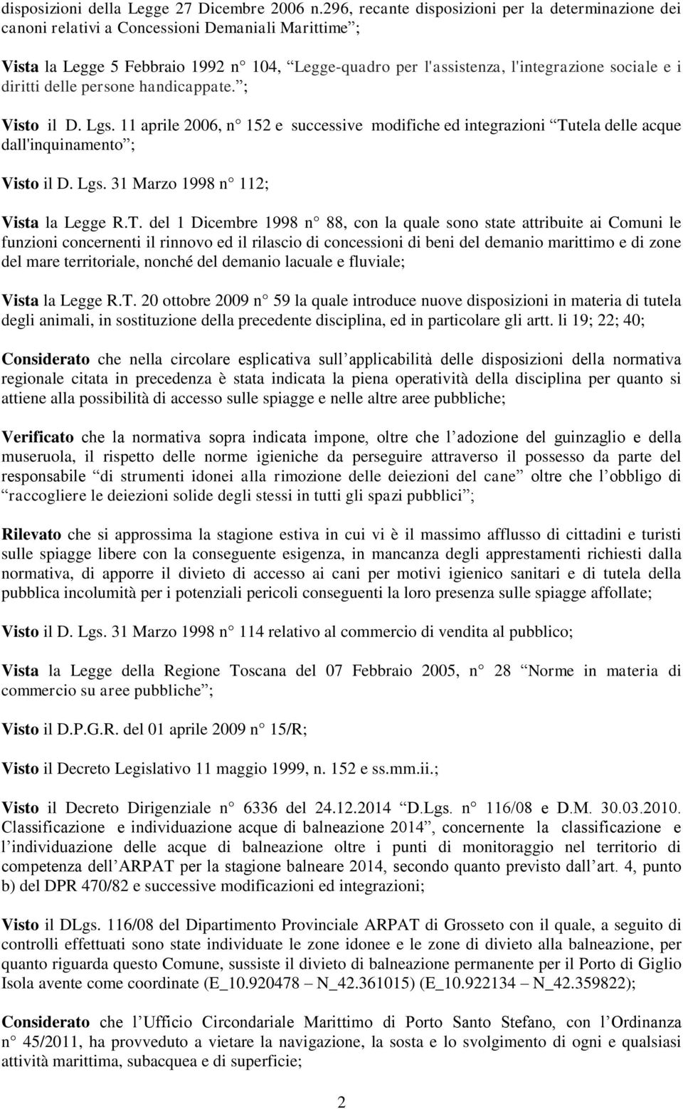 diritti delle persone handicappate. ; Visto il D. Lgs. 11 aprile 2006, n 152 e successive modifiche ed integrazioni Tutela delle acque dall'inquinamento ; Visto il D. Lgs. 31 Marzo 1998 n 112; Vista la Legge R.