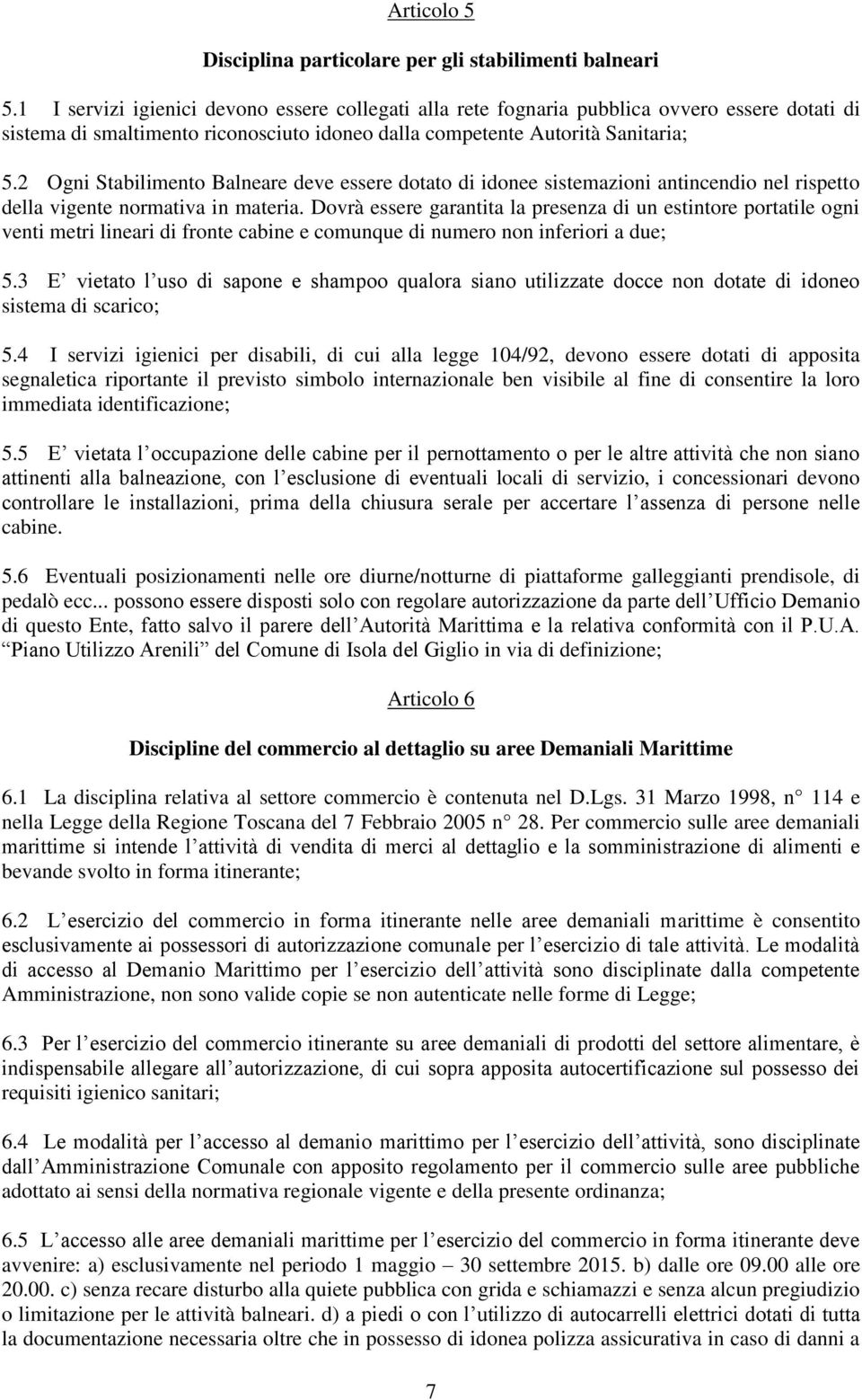 2 Ogni Stabilimento Balneare deve essere dotato di idonee sistemazioni antincendio nel rispetto della vigente normativa in materia.