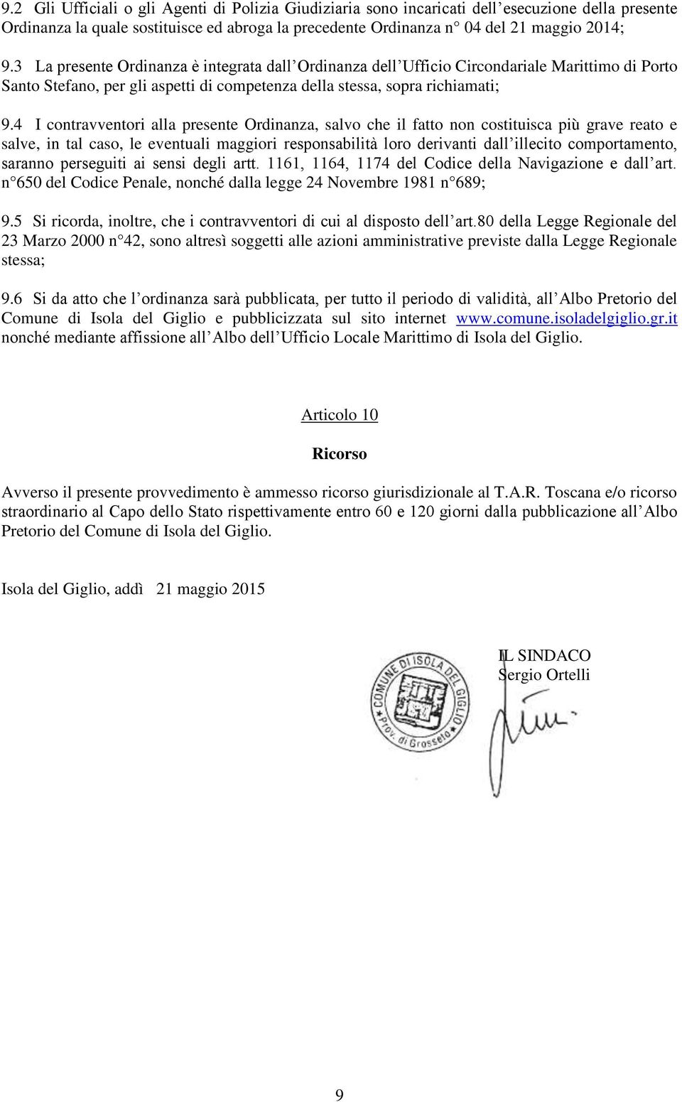 4 I contravventori alla presente Ordinanza, salvo che il fatto non costituisca più grave reato e salve, in tal caso, le eventuali maggiori responsabilità loro derivanti dall illecito comportamento,