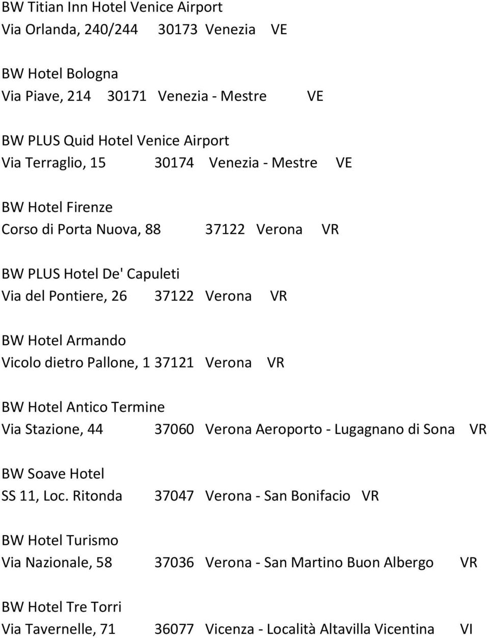 Armando Vicolo dietro Pallone, 1 37121 Verona VR BW Hotel Antico Termine Via Stazione, 44 37060 Verona Aeroporto - Lugagnano di Sona VR BW Soave Hotel SS 11, Loc.