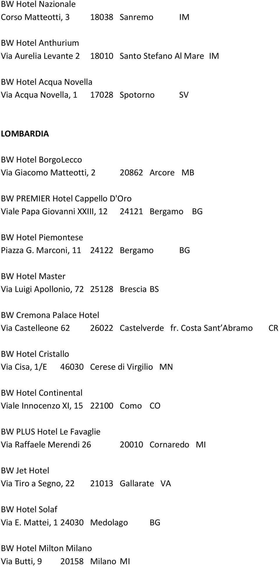 Marconi, 11 24122 Bergamo BG BW Hotel Master Via Luigi Apollonio, 72 25128 Brescia BS BW Cremona Palace Hotel Via Castelleone 62 26022 Castelverde fr.