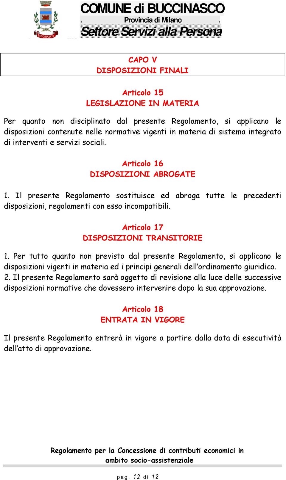 Il presente Regolamento sostituisce ed abroga tutte le precedenti disposizioni, regolamenti con esso incompatibili. Articolo 17 DISPOSIZIONI TRANSITORIE 1.