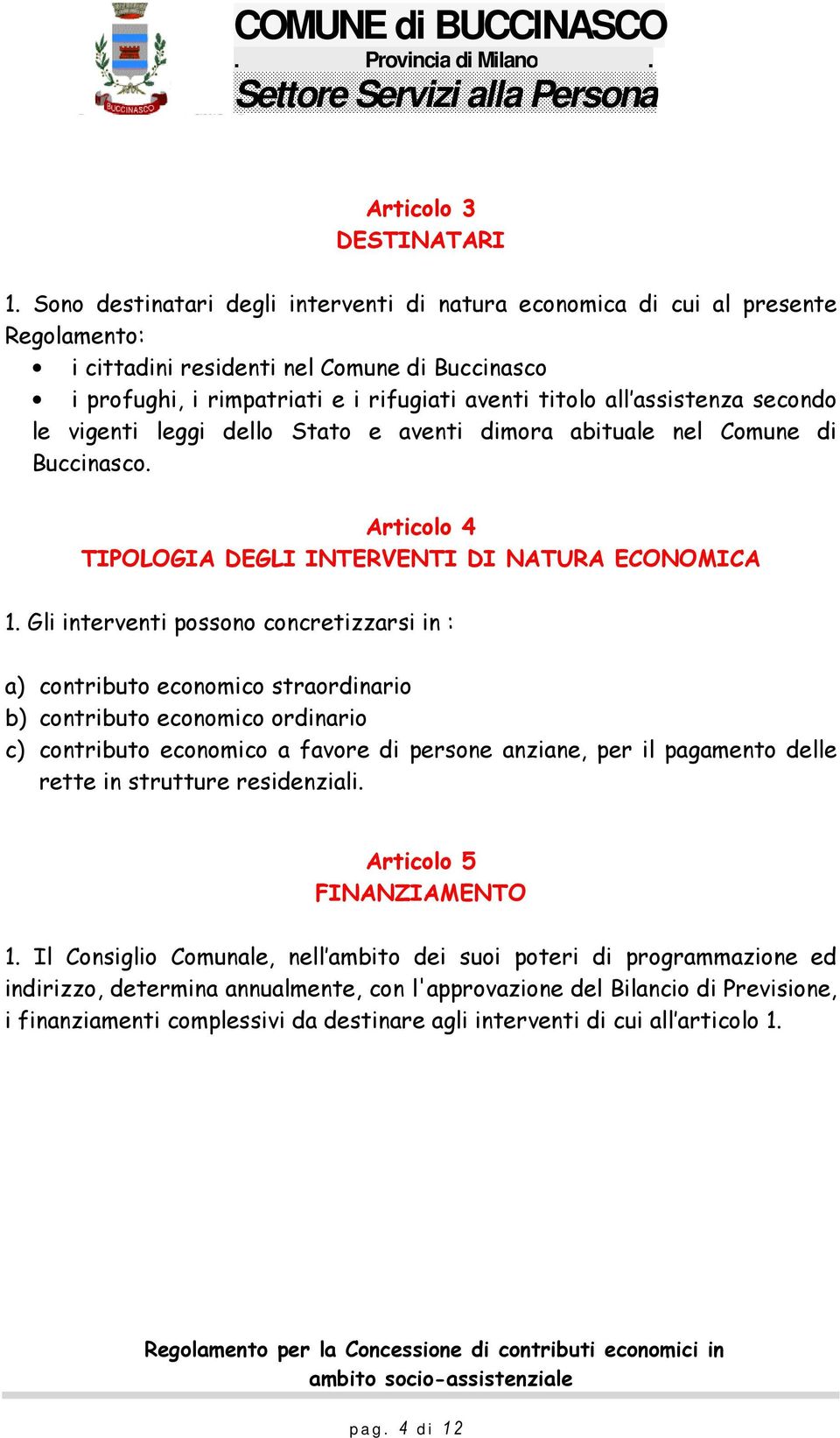 assistenza secondo le vigenti leggi dello Stato e aventi dimora abituale nel Comune di Buccinasco. Articolo 4 TIPOLOGIA DEGLI INTERVENTI DI NATURA ECONOMICA 1.
