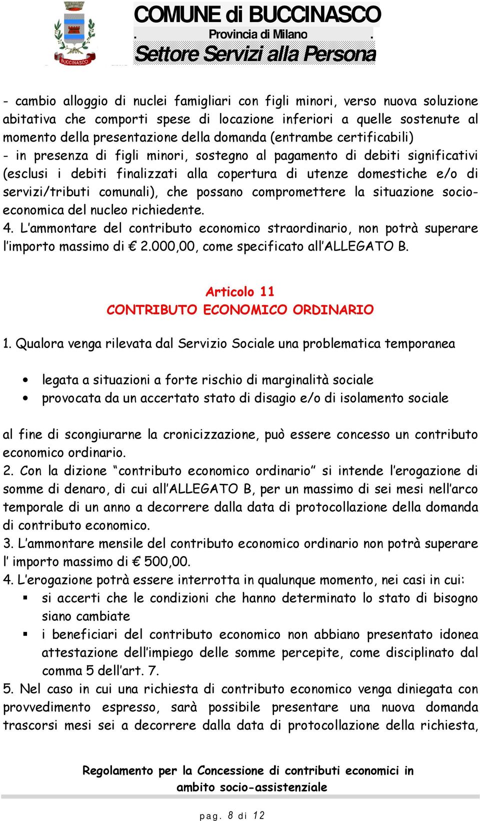 comunali), che possano compromettere la situazione socioeconomica del nucleo richiedente. 4. L ammontare del contributo economico straordinario, non potrà superare l importo massimo di 2.