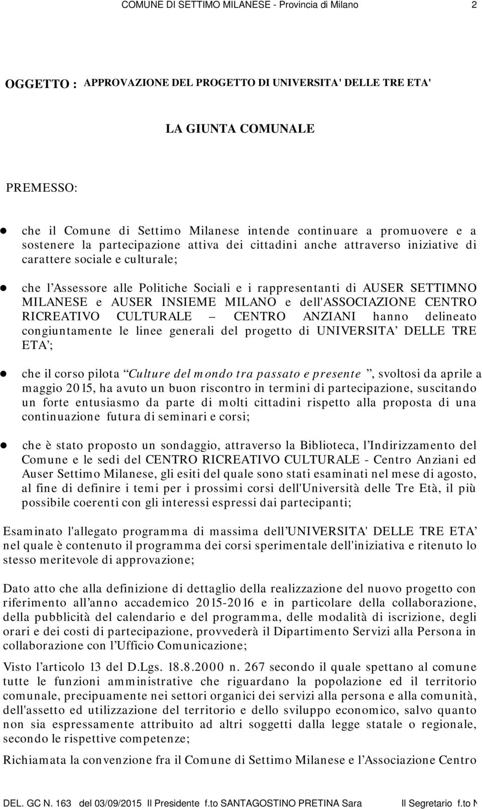 SETTIMNO MILANESE e AUSER INSIEME MILANO e dell'associazione CENTRO RICREATIVO CULTURALE CENTRO ANZIANI hanno delineato congiuntamente le linee generali del progetto di UNIVERSITA DELLE TRE ETA ; che