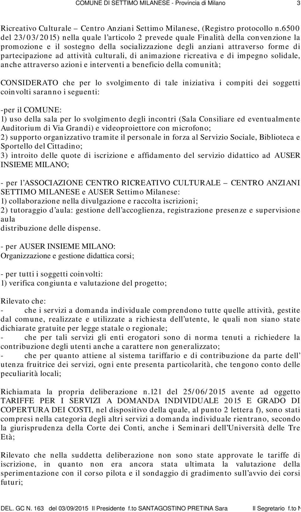 culturali, di animazione ricreativa e di impegno solidale, anche attraverso azioni e interventi a beneficio della comunità; CONSIDERATO che per lo svolgimento di tale iniziativa i compiti dei