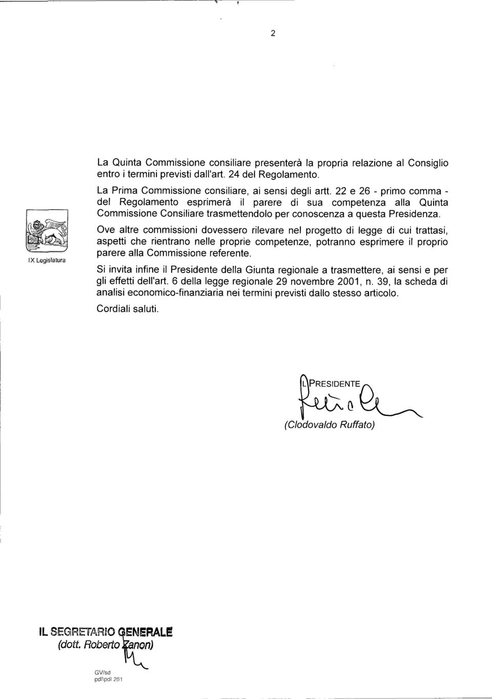 22 e 26 - primo comma - del Regolamento esprimerà il parere di sua competenza alla Quinta Commissione Consiliare trasmettendolo per conoscenza a questa Presidenza.