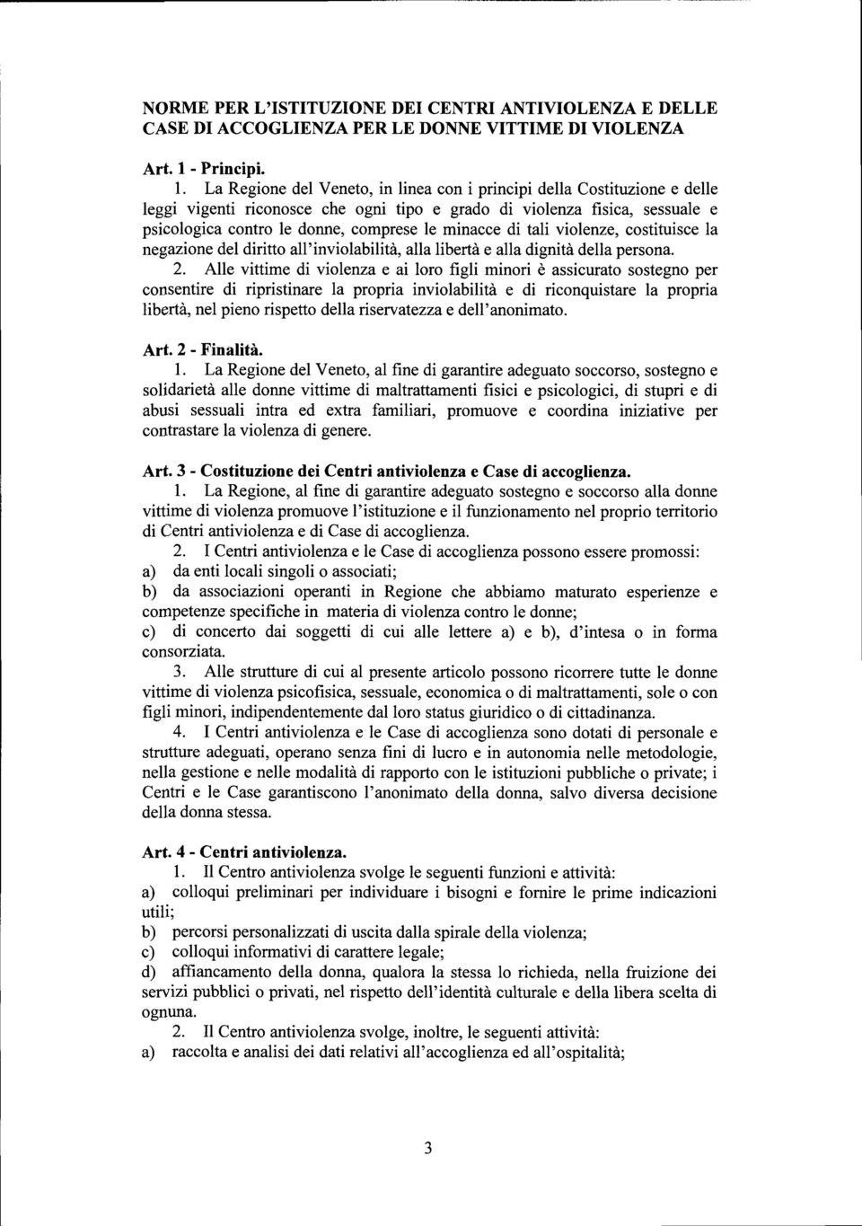 La Regione del Veneto, in linea con i principi della Costituzione e delle leggi vigenti riconosce che ogni tipo e grado di violenza fisica, sessuale e psicologica contro le donne, comprese le minacce