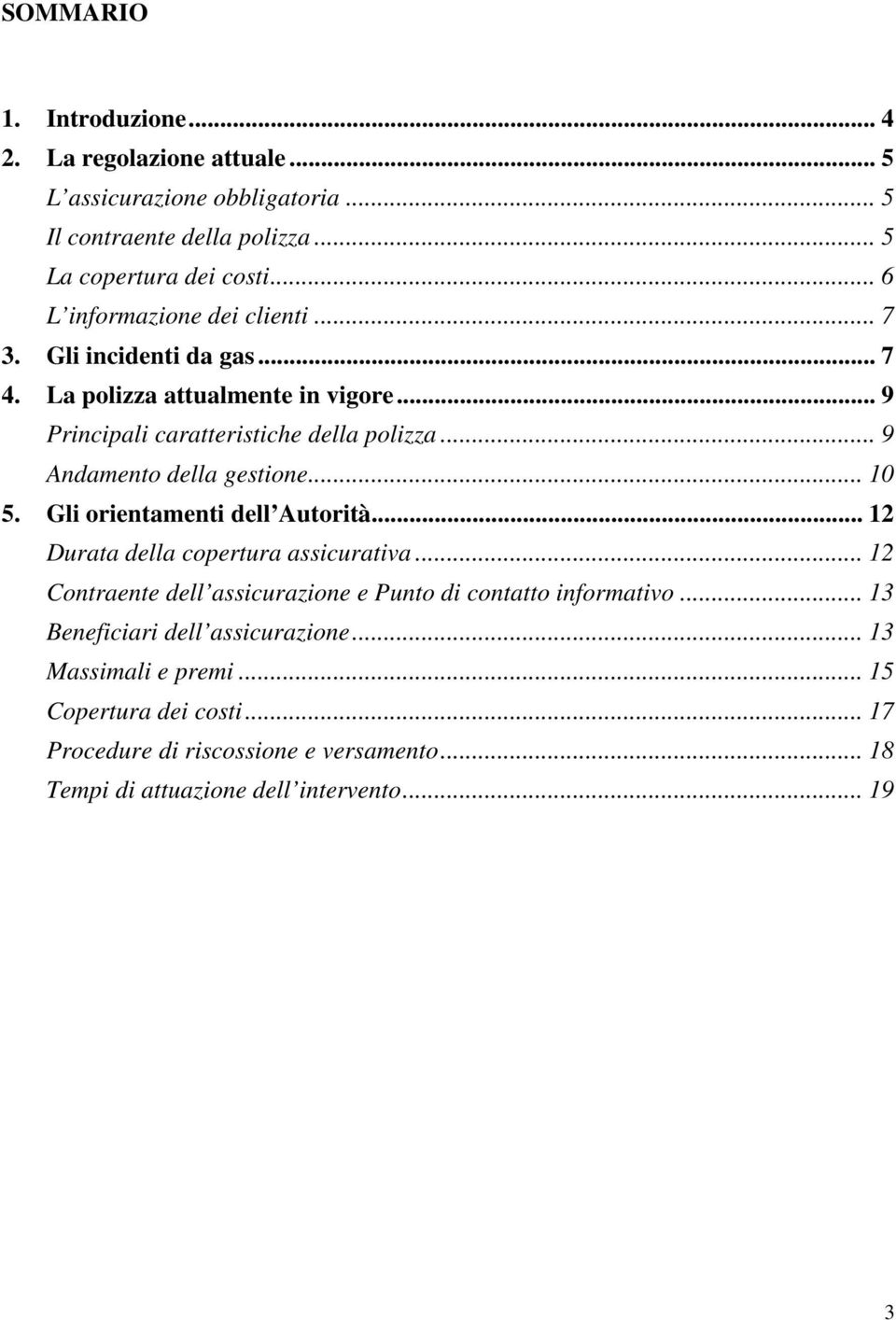 .. 9 Andamento della gestione... 10 5. Gli orientamenti dell Autorità... 12 Durata della copertura assicurativa.