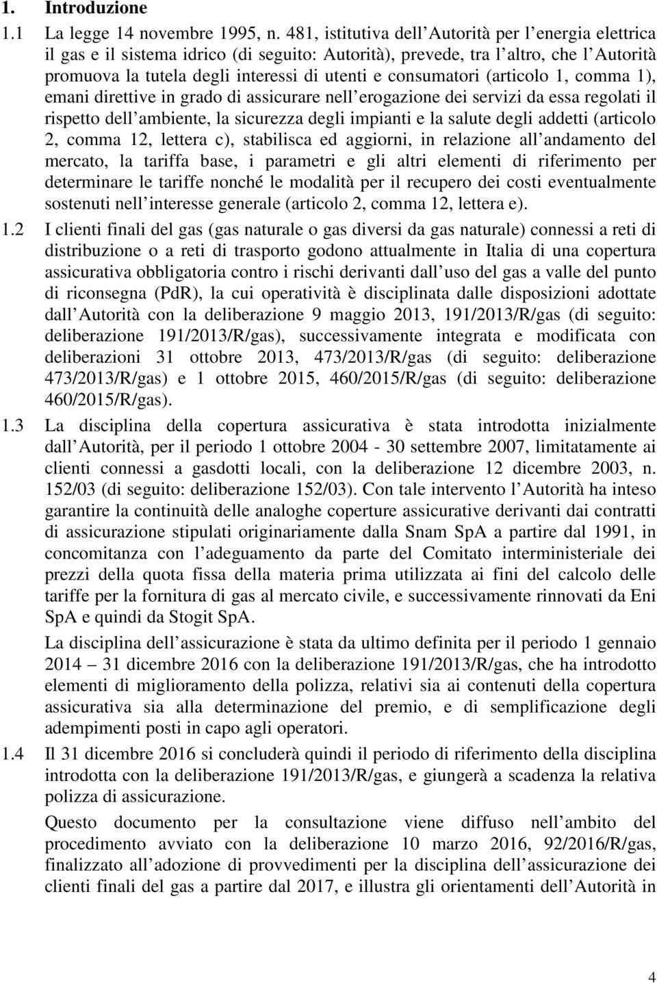 consumatori (articolo 1, comma 1), emani direttive in grado di assicurare nell erogazione dei servizi da essa regolati il rispetto dell ambiente, la sicurezza degli impianti e la salute degli addetti