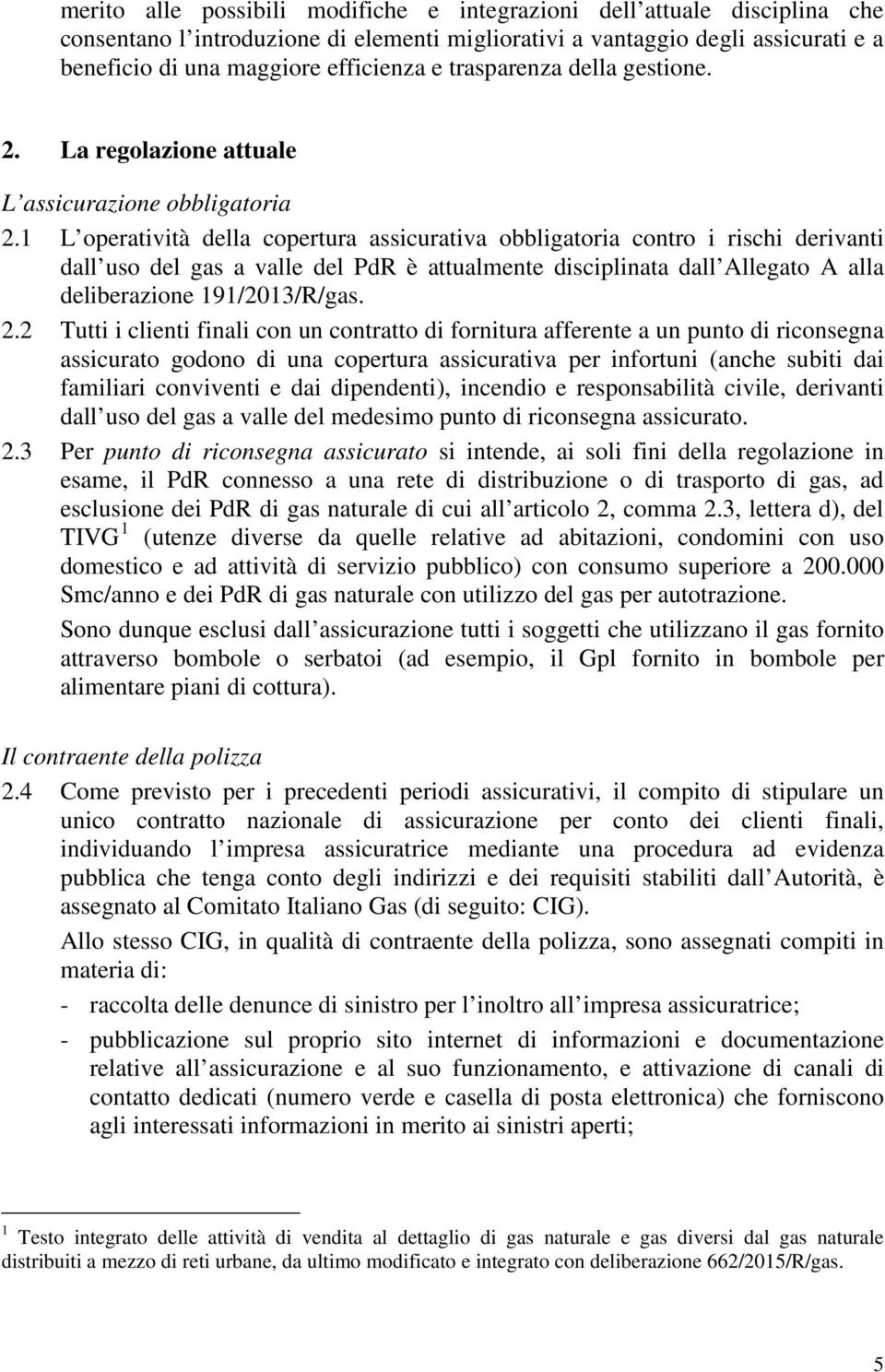 1 L operatività della copertura assicurativa obbligatoria contro i rischi derivanti dall uso del gas a valle del PdR è attualmente disciplinata dall Allegato A alla deliberazione 191/2013/R/gas. 2.