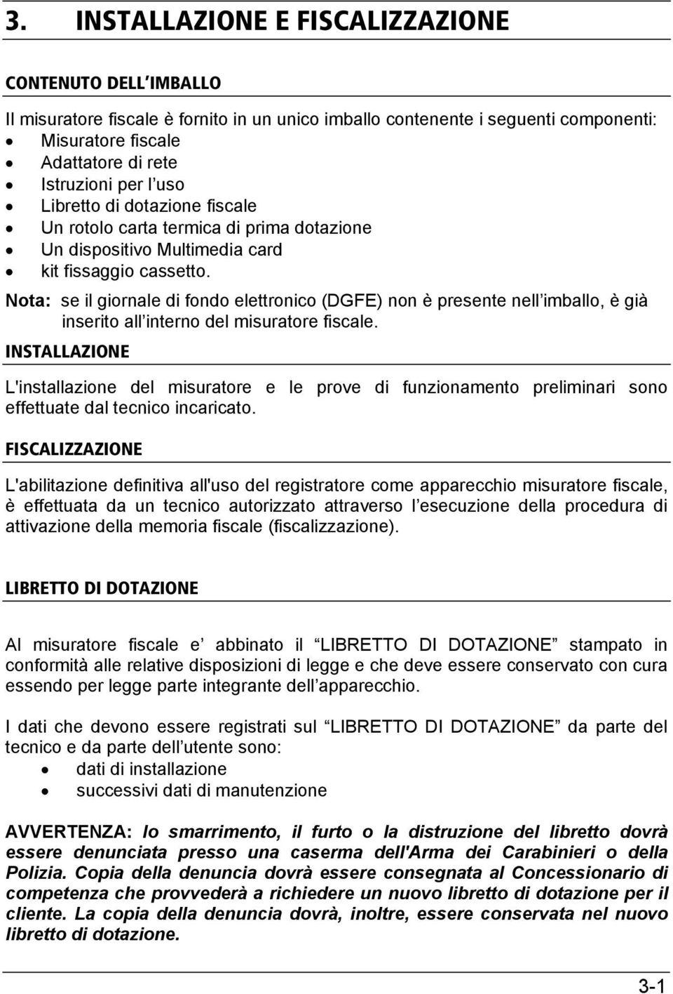 Nota: se il giornale di fondo elettronico (DGFE) non è presente nell imballo, è già inserito all interno del misuratore fiscale.