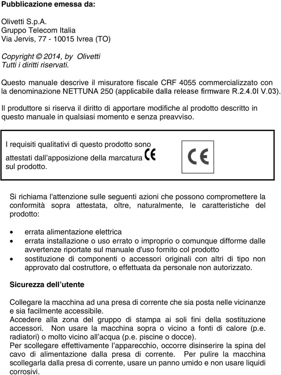 Il produttore si riserva il diritto di apportare modifiche al prodotto descritto in questo manuale in qualsiasi momento e senza preavviso.