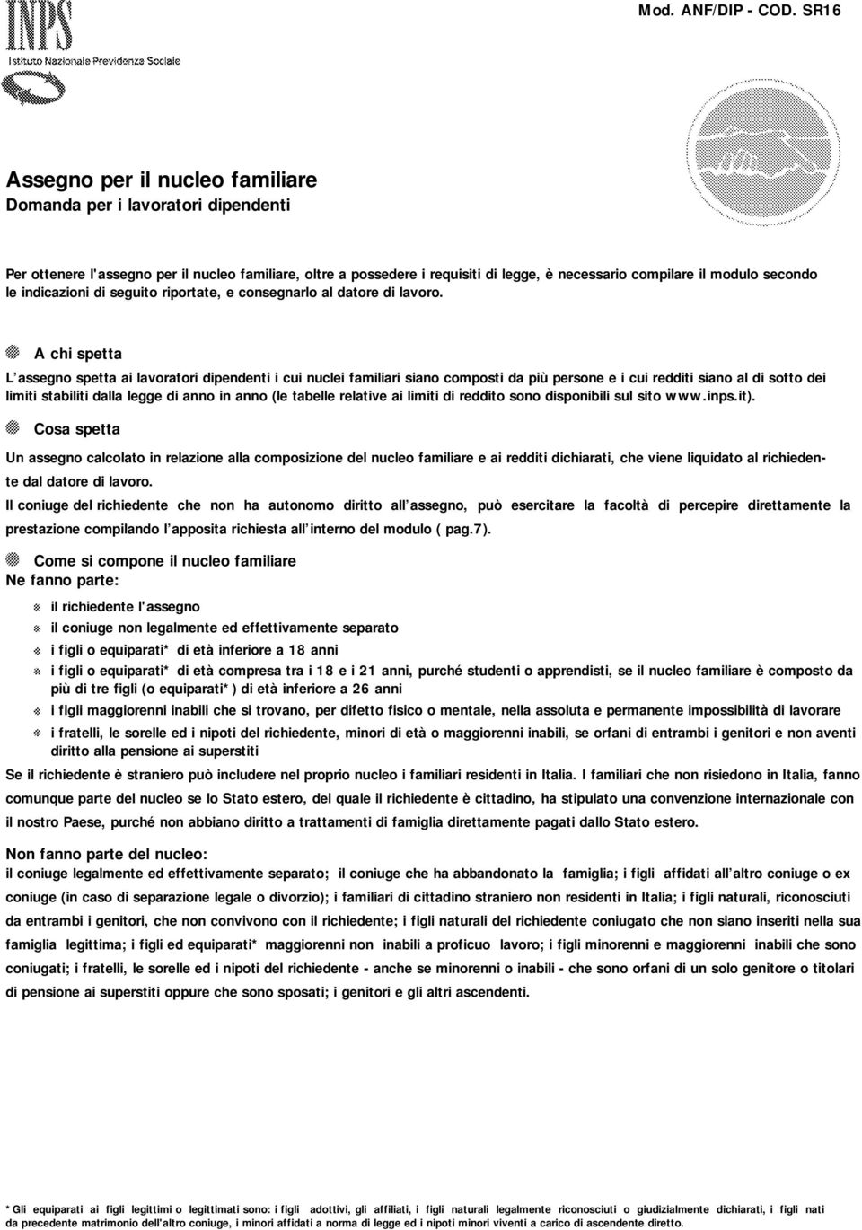 chi spetta L assegno spetta ai lavoratori dipendenti i cui nuclei familiari siano composti da più persone e i cui redditi siano al di sotto dei limiti stabiliti dalla legge di anno in anno (le