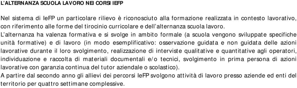 L alternanza ha valenza formativa e si svolge in ambito formale (a scuola vengono sviluppate specifiche unità formative) e di lavoro (in modo esemplificativo: osservazione guidata e non guidata delle