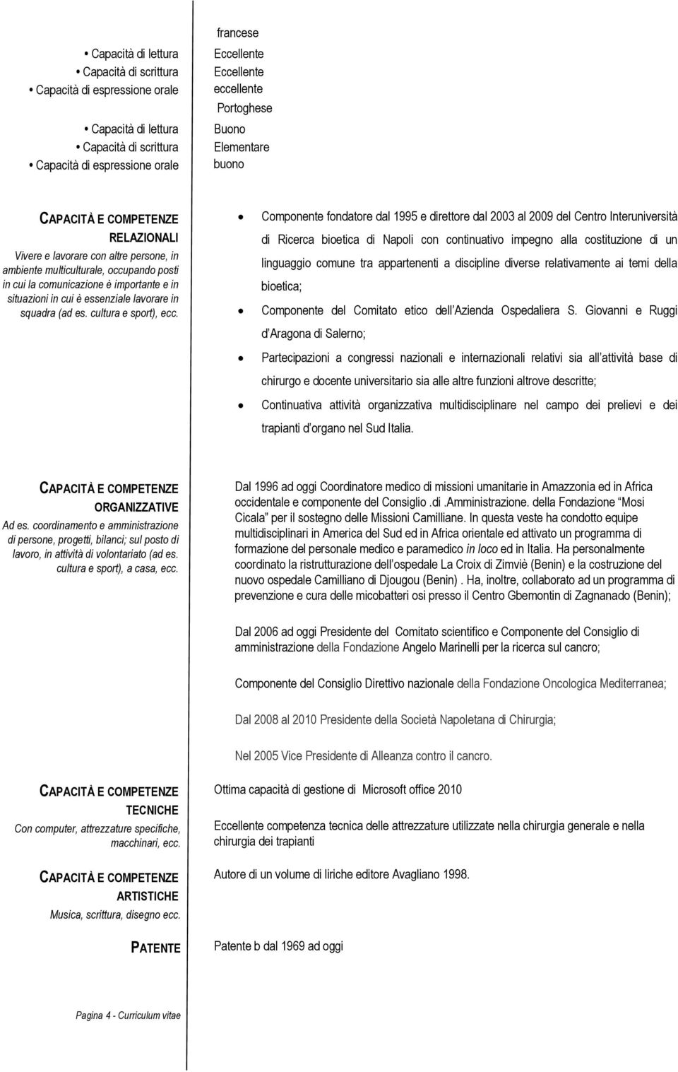 Componente fondatore dal 1995 e direttore dal 2003 al 2009 del Centro Interuniversità di Ricerca bioetica di Napoli con continuativo impegno alla costituzione di un linguaggio comune tra appartenenti