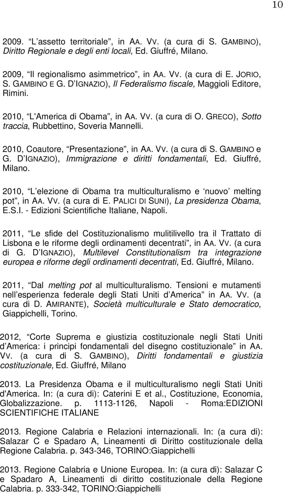 2010, Coautore, Presentazione, in AA. VV. (a cura di S. GAMBINO e G. D IGNAZIO), Immigrazione e diritti fondamentali, Ed. Giuffré, Milano.