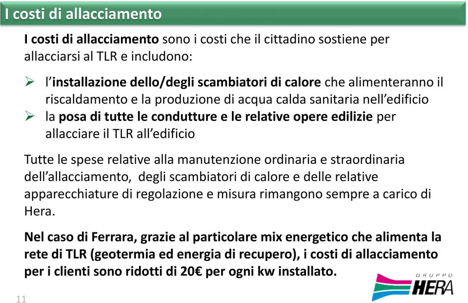 alla manutenzione ordinaria e straordinaria dell allacciamento, degli scambiatori di calore e delle relative apparecchiature di regolazione e misura rimangono sempre a carico di Hera.