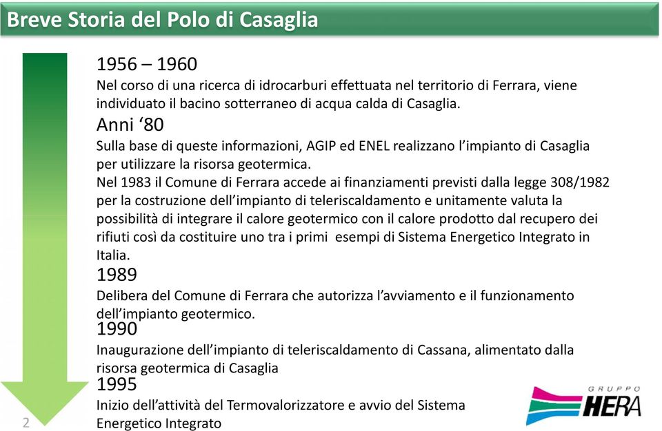 Nel 1983 il Comune di Ferrara accede ai finanziamenti previsti dalla legge 308/1982 per la costruzione dell impianto di teleriscaldamento e unitamente valuta la possibilità di integrare il calore
