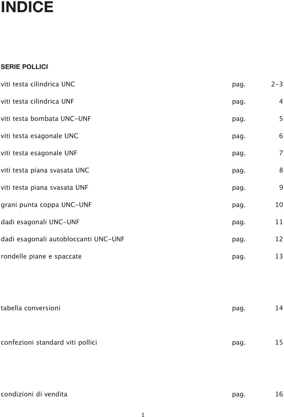 8 viti testa piana svasata UNF pag. 9 grani punta coppa UNC-UNF pag. 10 dadi esagonali UNC-UNF pag.