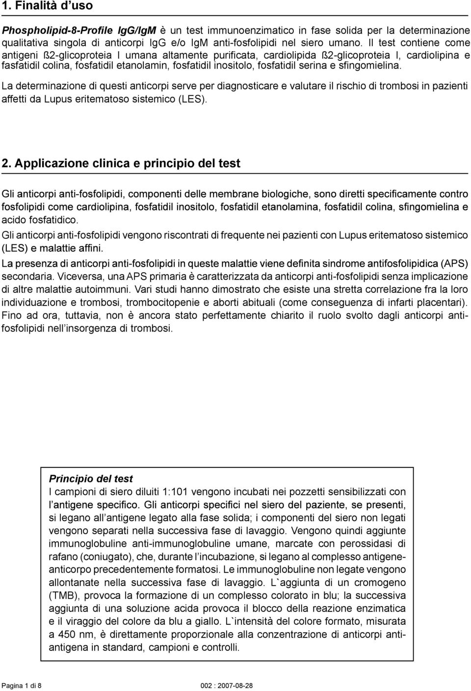 serina e sfingomielina.a. La determinazione di questi anticorpi serve per diagnosticare e valutare il rischio di trombosi in pazienti affetti da Lupus eritematoso sistemico (LES). 2.