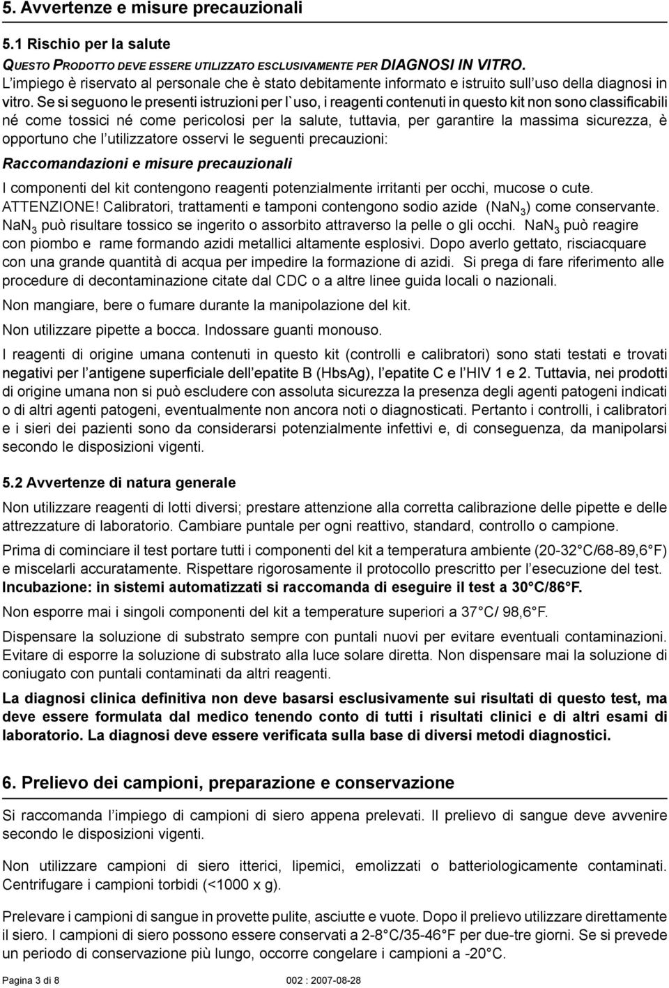 sicurezza, è opportuno che l utilizzatore osservi le seguenti precauzioni: Raccomandazioni e misure precauzionali I componenti del kit contengono reagenti potenzialmente irritanti per occhi, mucose o