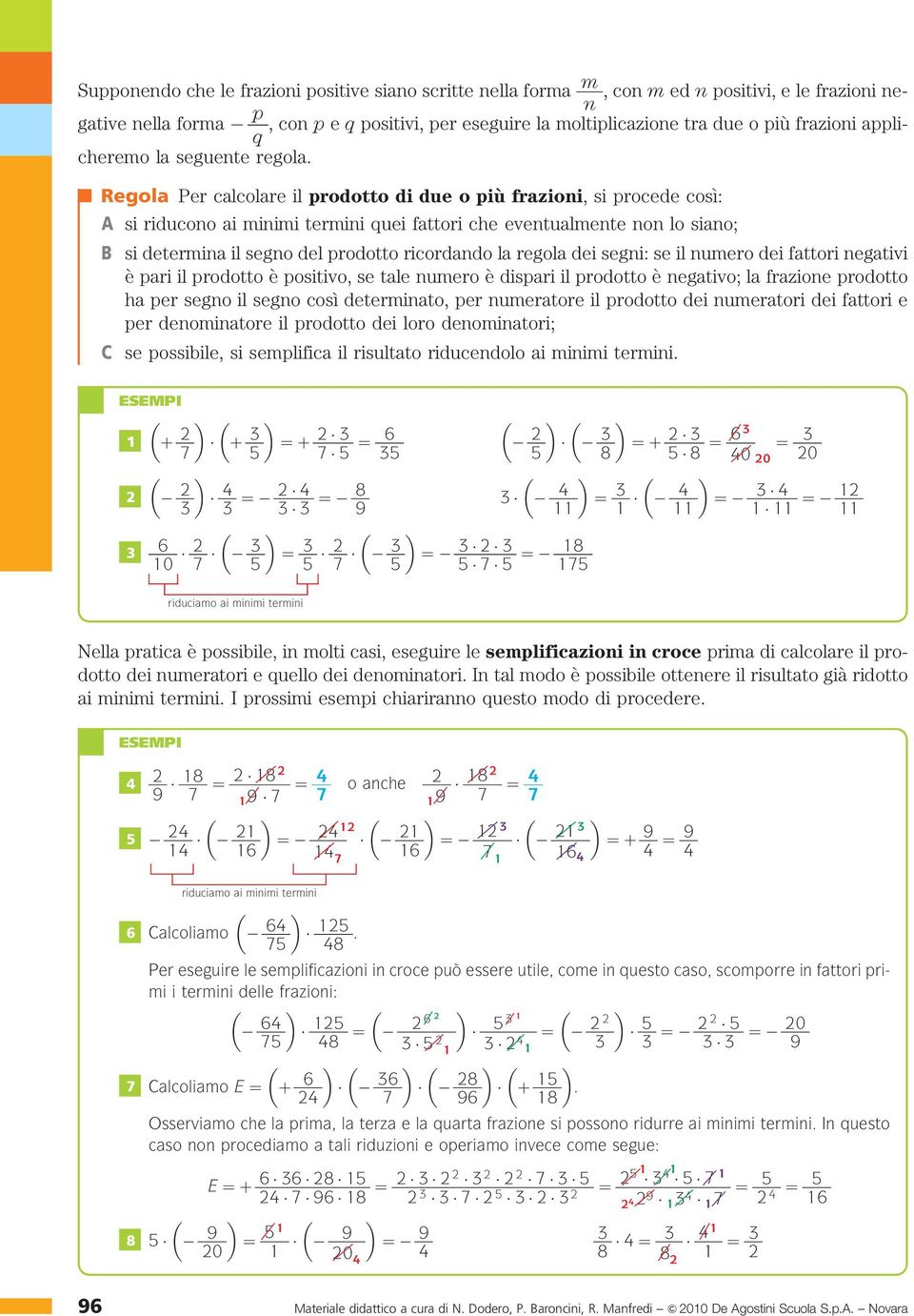 n Regola Per calcolare il prodotto di due o più frazioni, si procede così: A B C si riducono ai minimi termini quei fattori che eventualmente non lo siano; si determina il segno del prodotto