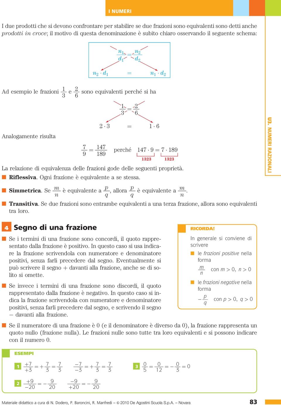 seguenti proprietà. n Riflessiva. Ogni frazione è equivalente a se stessa. U. NUMERI RAZIONALI n Simmetrica. Se m n è equivalente a p q, allora p q è equivalente a m n. n Transitiva.