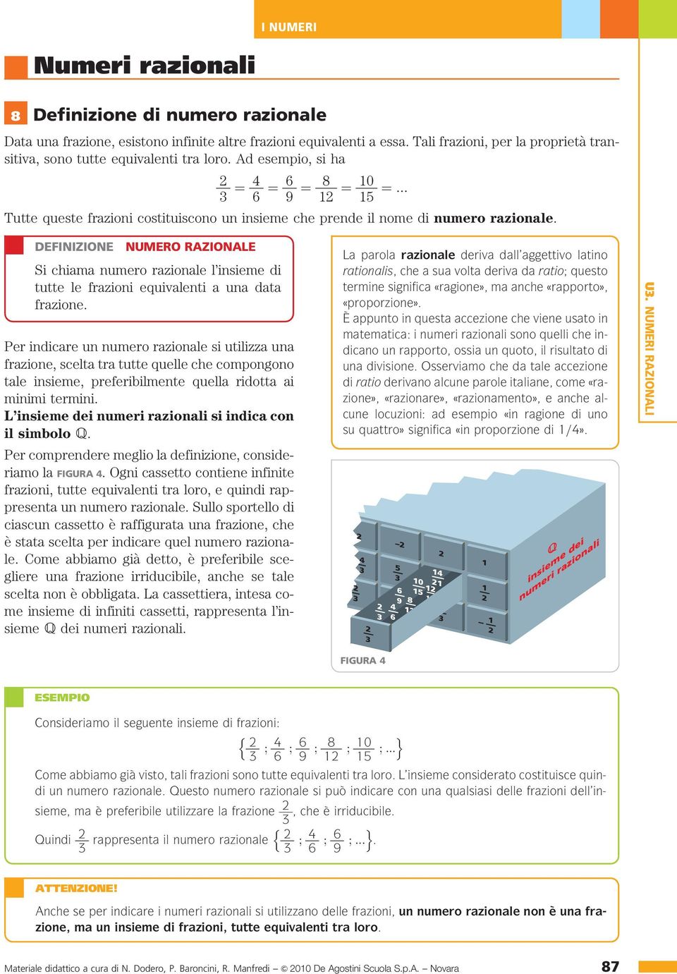 Ad esempio, si ha ¼ ¼ 9 ¼ 8 ¼ 0 ¼ ::: Tutte queste frazioni costituiscono un insieme che prende il nome di numero razionale.