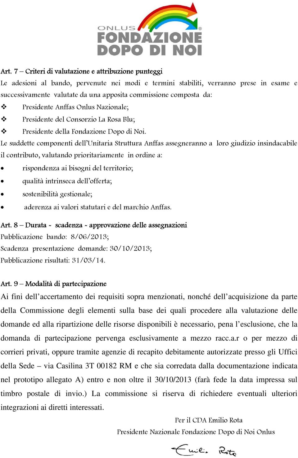 Le suddette componenti dell Unitaria Struttura Anffas assegneranno a loro giudizio insindacabile il contributo, valutando prioritariamente in ordine a: rispondenza ai bisogni del territorio; qualità