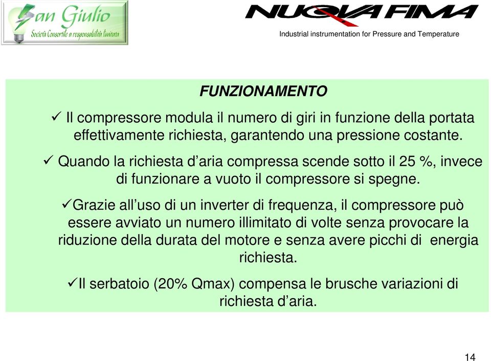 Grazie all uso di un inverter di frequenza, il compressore può essere avviato un numero illimitato di volte senza provocare la