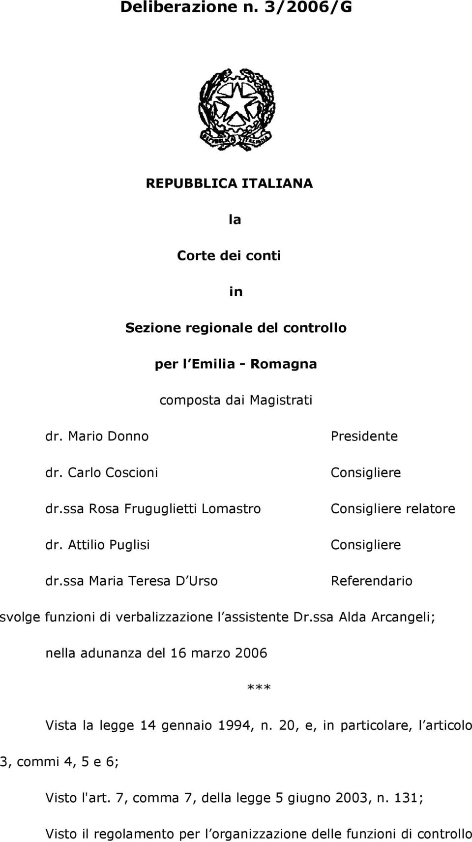 ssa Maria Teresa D Urso Presidente Consigliere Consigliere relatore Consigliere Referendario svolge funzioni di verbalizzazione l assistente Dr.