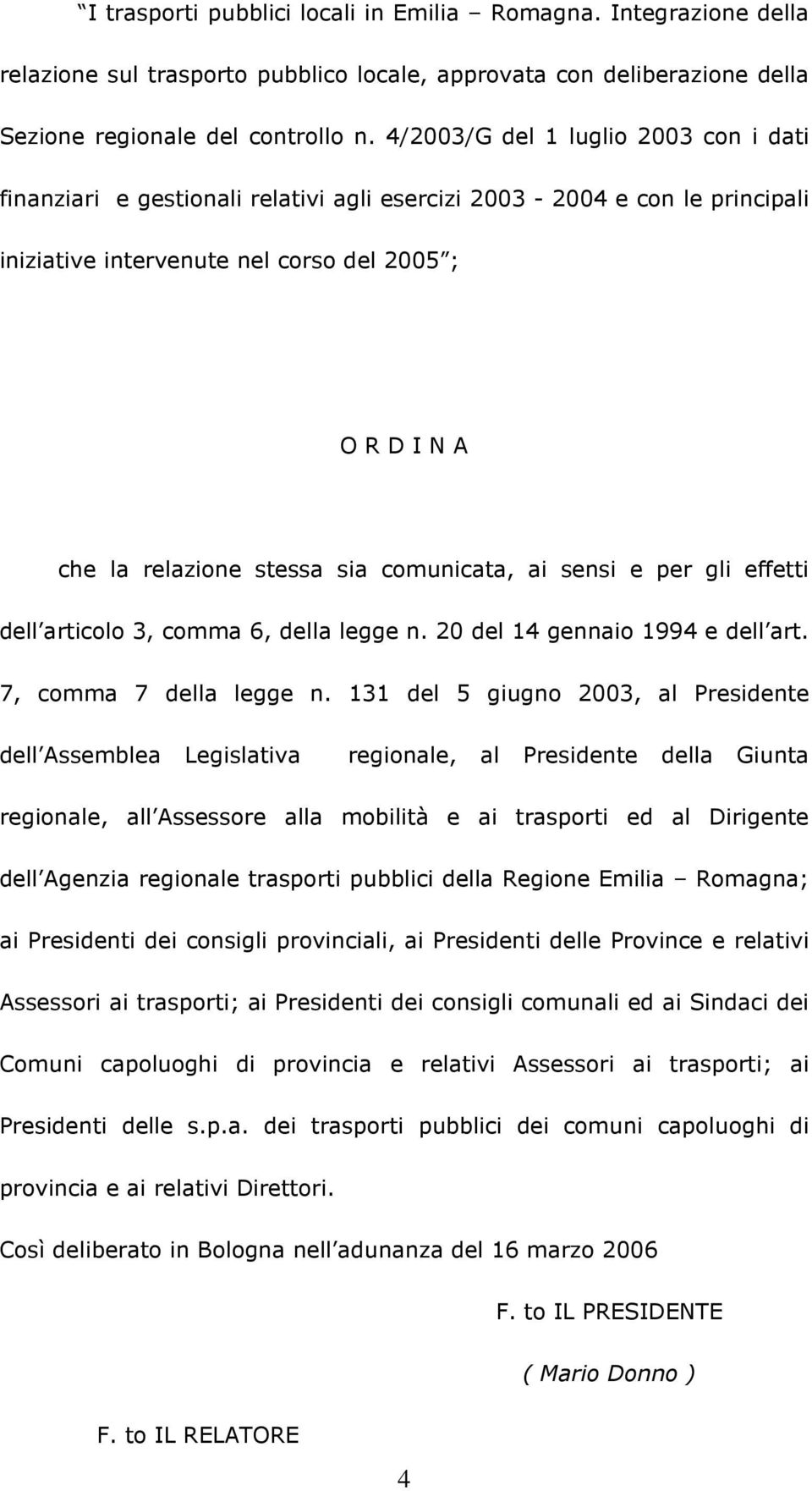 comunicata, ai sensi e per gli effetti dell articolo 3, comma 6, della legge n. 20 del 14 gennaio 1994 e dell art. 7, comma 7 della legge n.