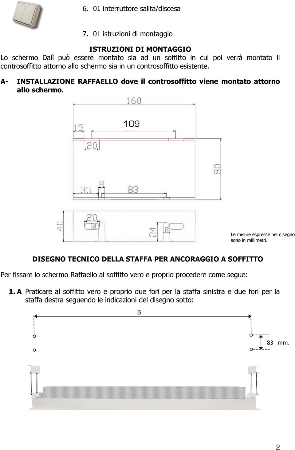 sia in un controsoffitto esistente. A- INSTALLAZIONE RAFFAELLO dove il controsoffitto viene montato attorno allo schermo.