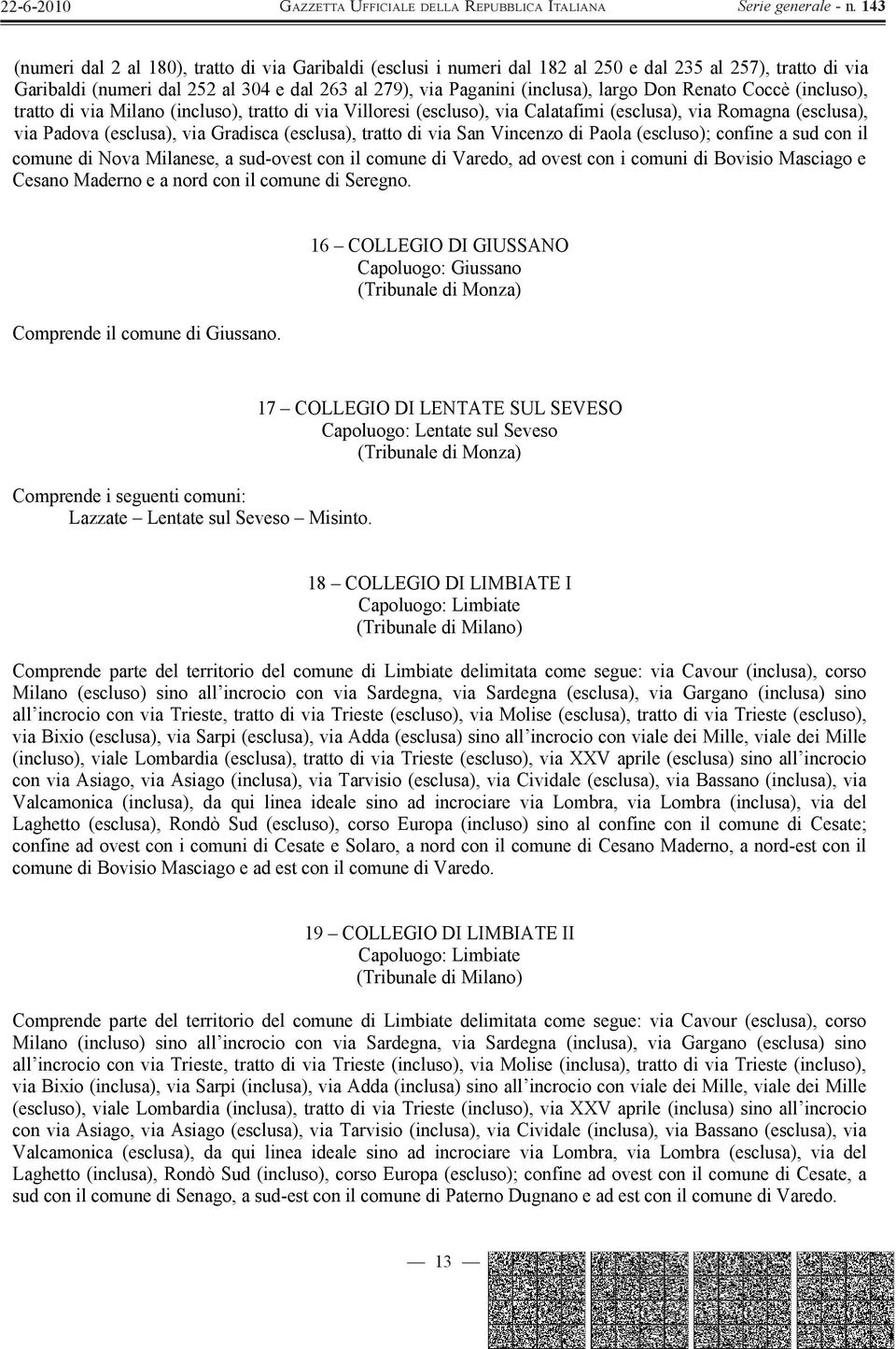 San Vincenzo di Paola (escluso); confine a sud con il comune di Nova Milanese, a sud-ovest con il comune di Varedo, ad ovest con i comuni di Bovisio Masciago e Cesano Maderno e a nord con il comune