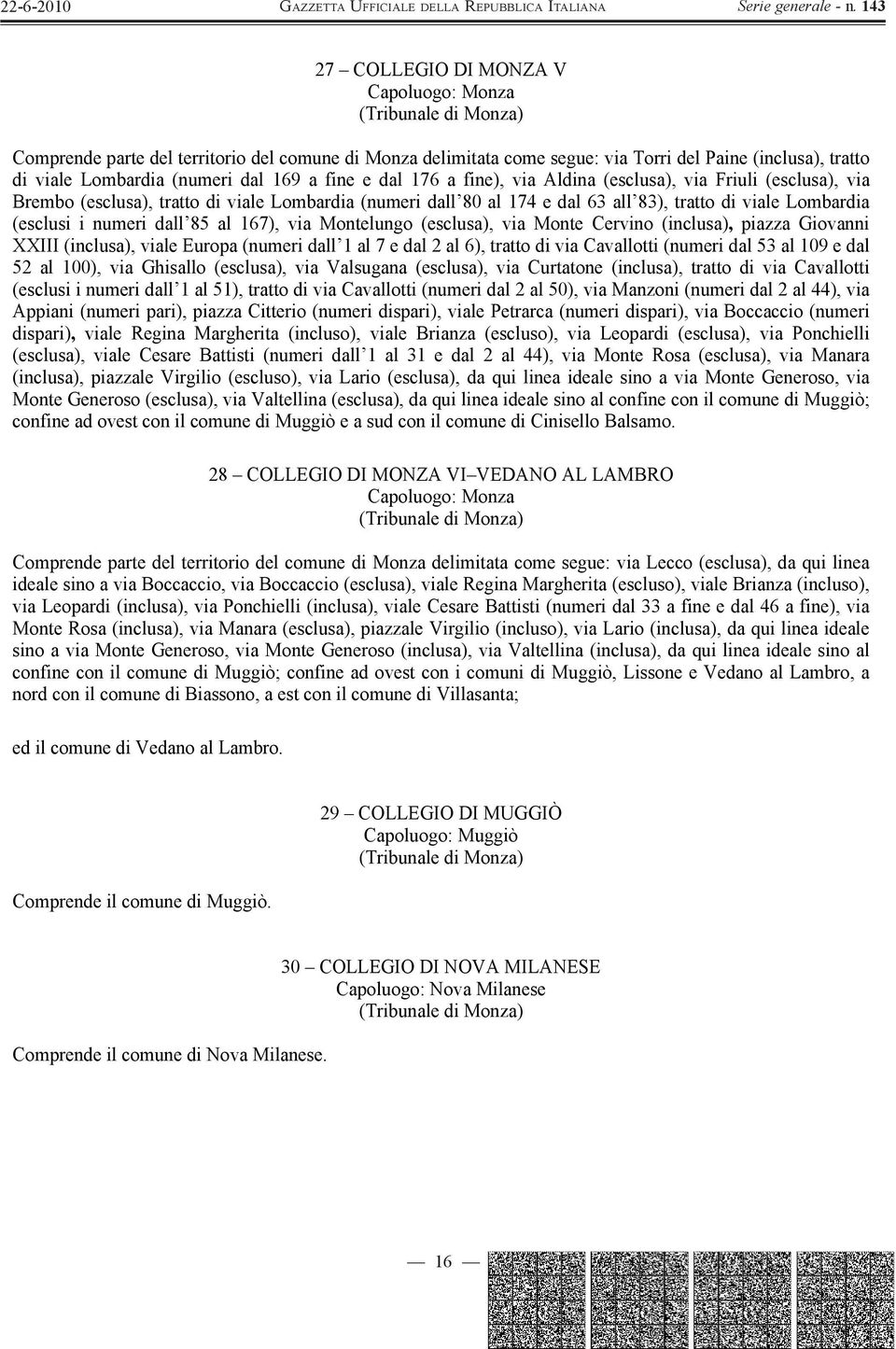 al 167), via Montelungo (esclusa), via Monte Cervino (inclusa), piazza Giovanni XXIII (inclusa), viale Europa (numeri dall 1 al 7 e dal 2 al 6), tratto di via Cavallotti (numeri dal 53 al 109 e dal