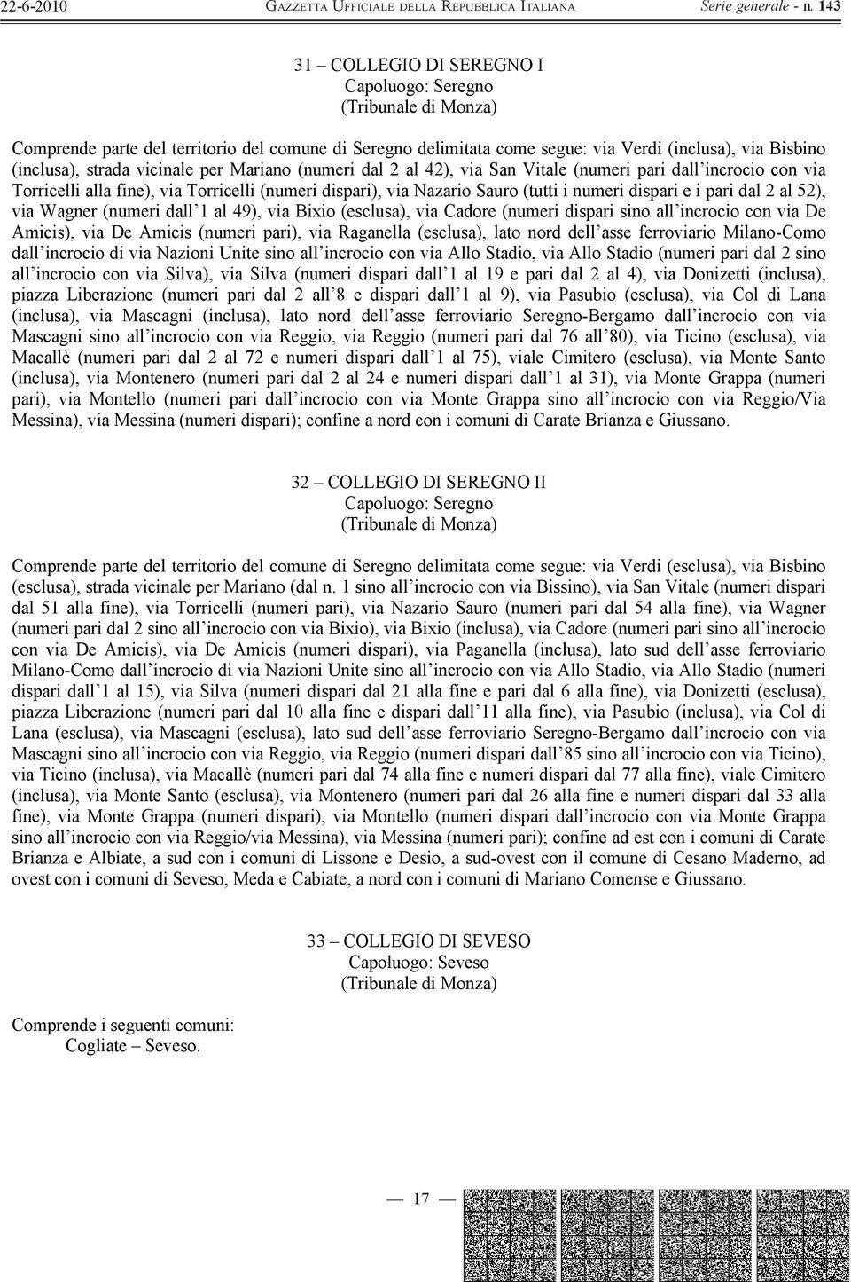 (numeri dall 1 al 49), via Bixio (esclusa), via Cadore (numeri dispari sino all incrocio con via De Amicis), via De Amicis (numeri pari), via Raganella (esclusa), lato nord dell asse ferroviario