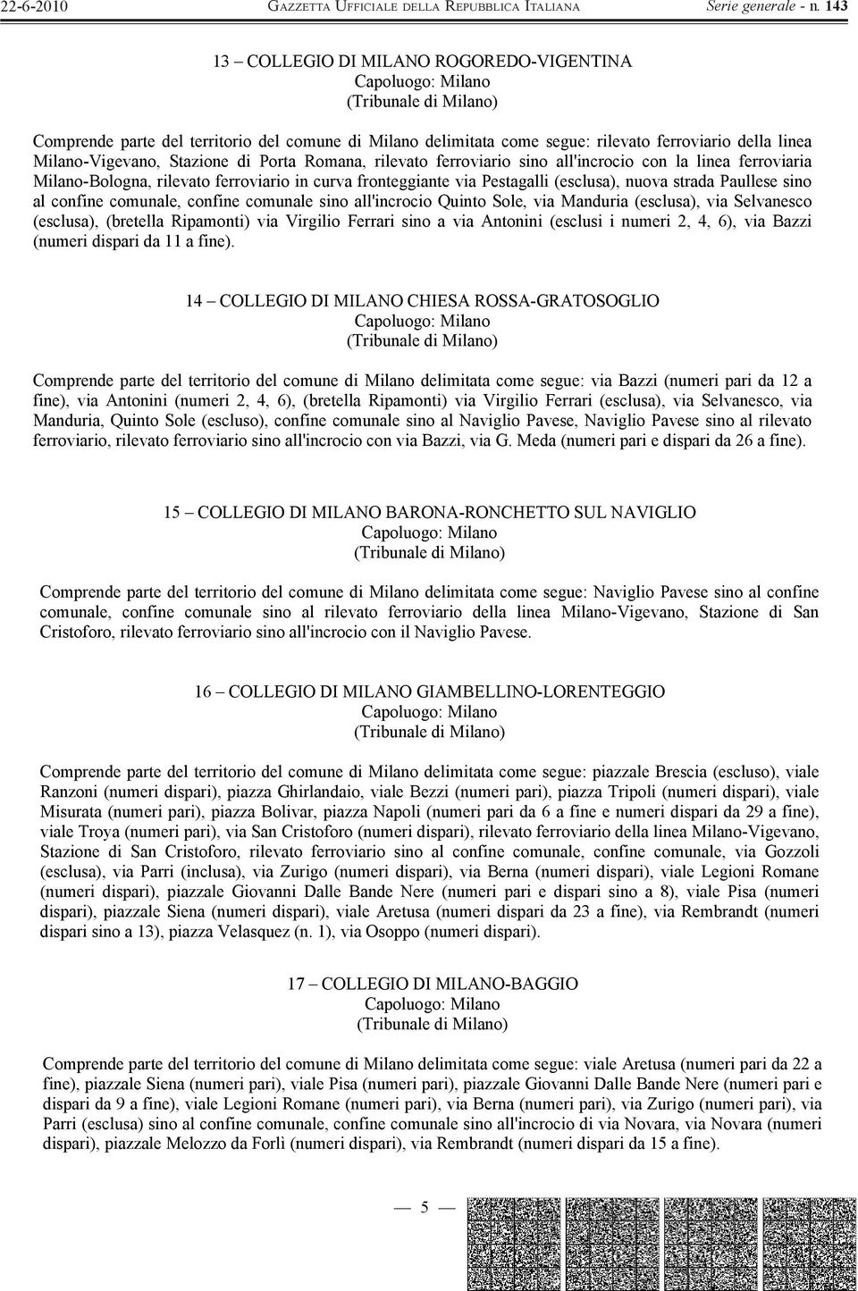 confine comunale sino all'incrocio Quinto Sole, via Manduria (esclusa), via Selvanesco (esclusa), (bretella Ripamonti) via Virgilio Ferrari sino a via Antonini (esclusi i numeri 2, 4, 6), via Bazzi