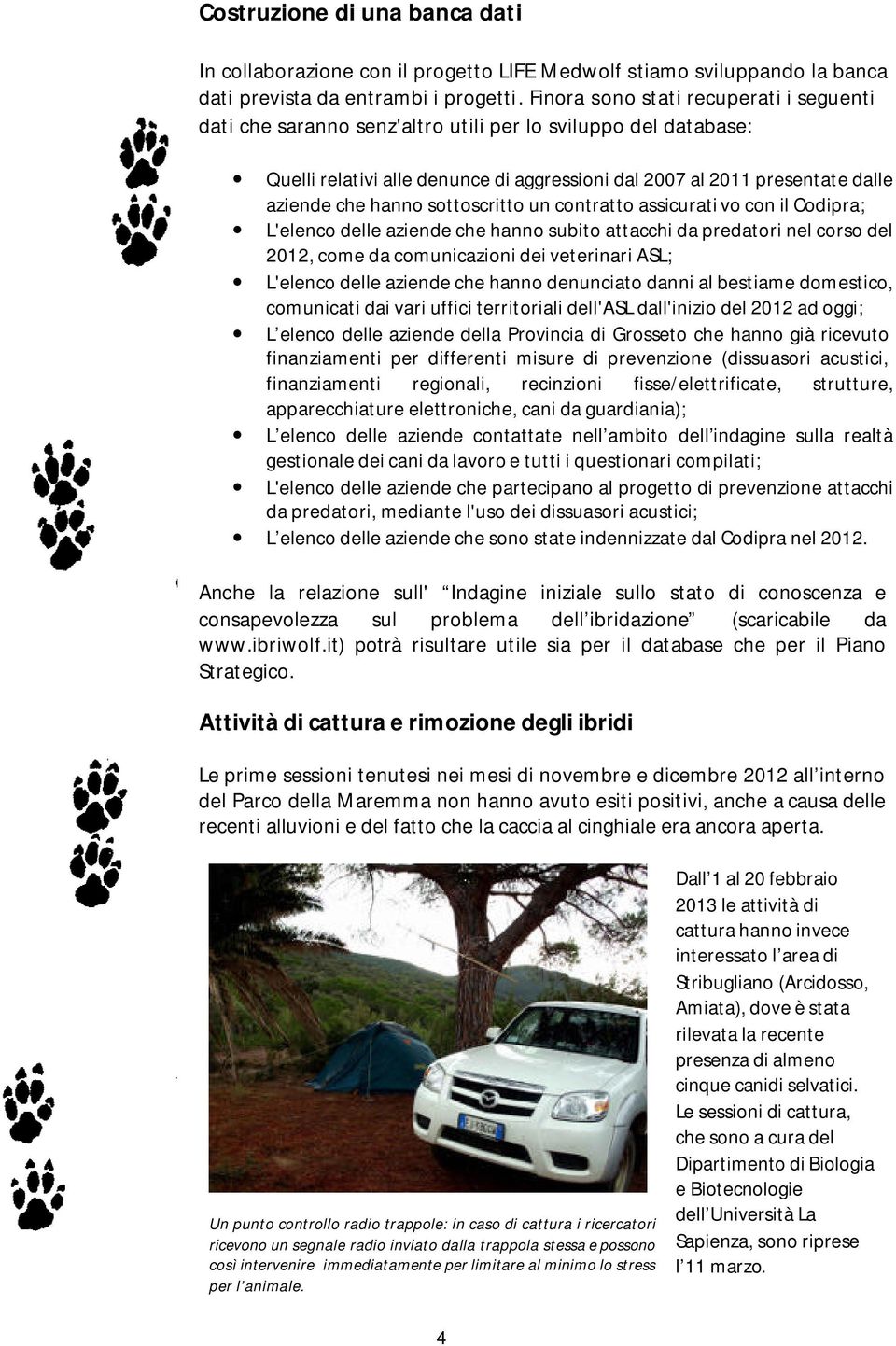 sottoscritto un contratto assicurati vo con il Codipra; L'elenco delle aziende che hanno subito attacchi da predatori nel corso del 2012, come da comunicazioni dei veterinari ASL; L'elenco delle