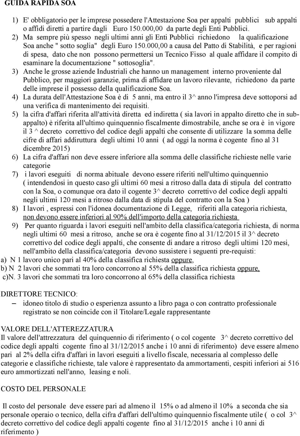 000,00 a causa del Patto di Stabilità, e per ragioni di spesa, dato che non possono permettersi un Tecnico Fisso al quale affidare il compito di esaminare la documentazione " sottosoglia".