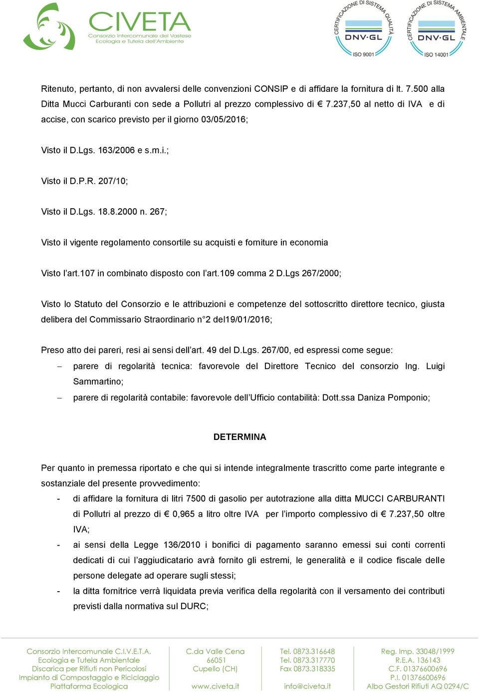 267; Visto il vigente regolamento consortile su acquisti e forniture in economia Visto l art.107 in combinato disposto con l art.109 comma 2 D.