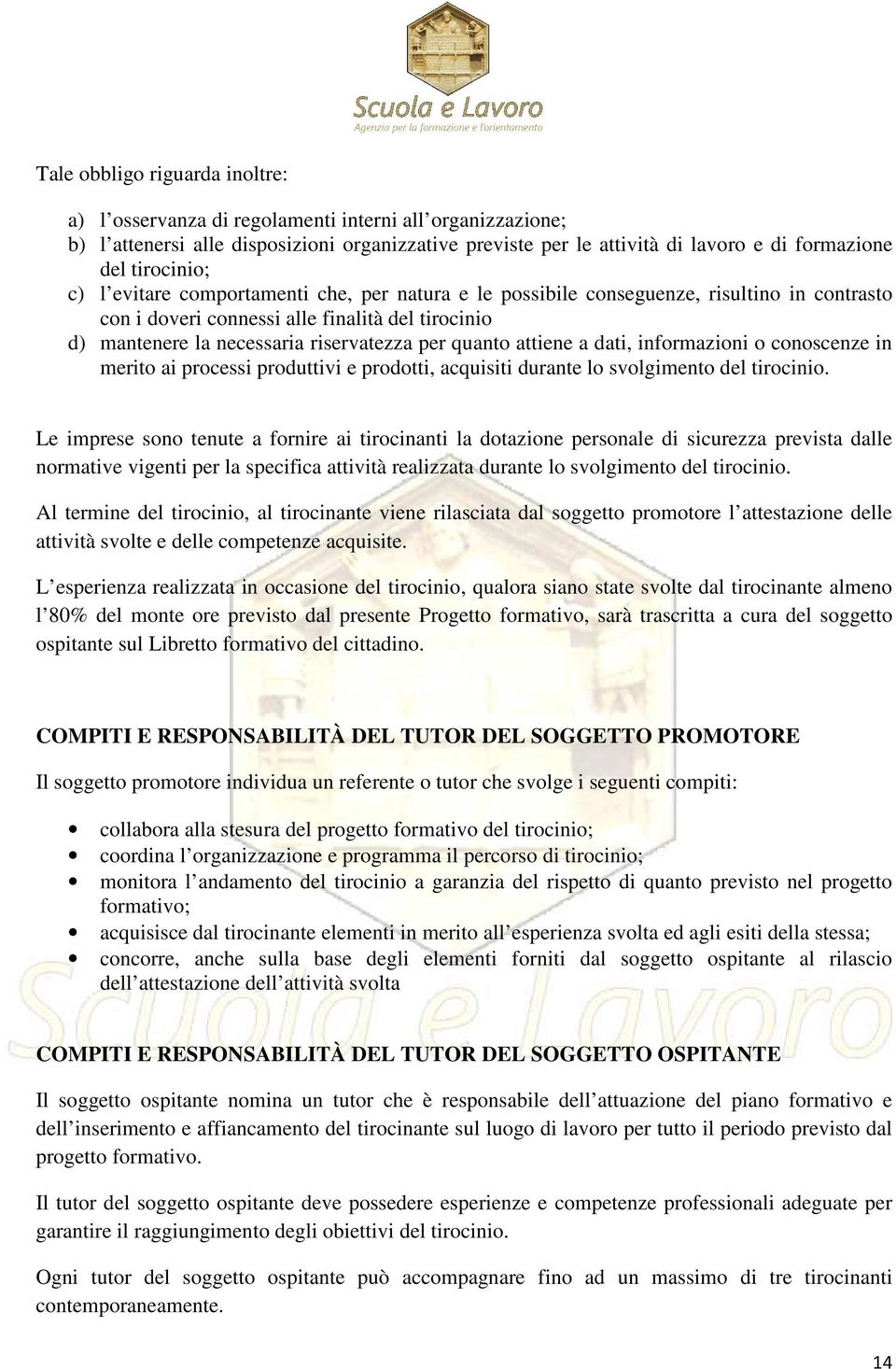 quanto attiene a dati, informazioni o conoscenze in merito ai processi produttivi e prodotti, acquisiti durante lo svolgimento del tirocinio.