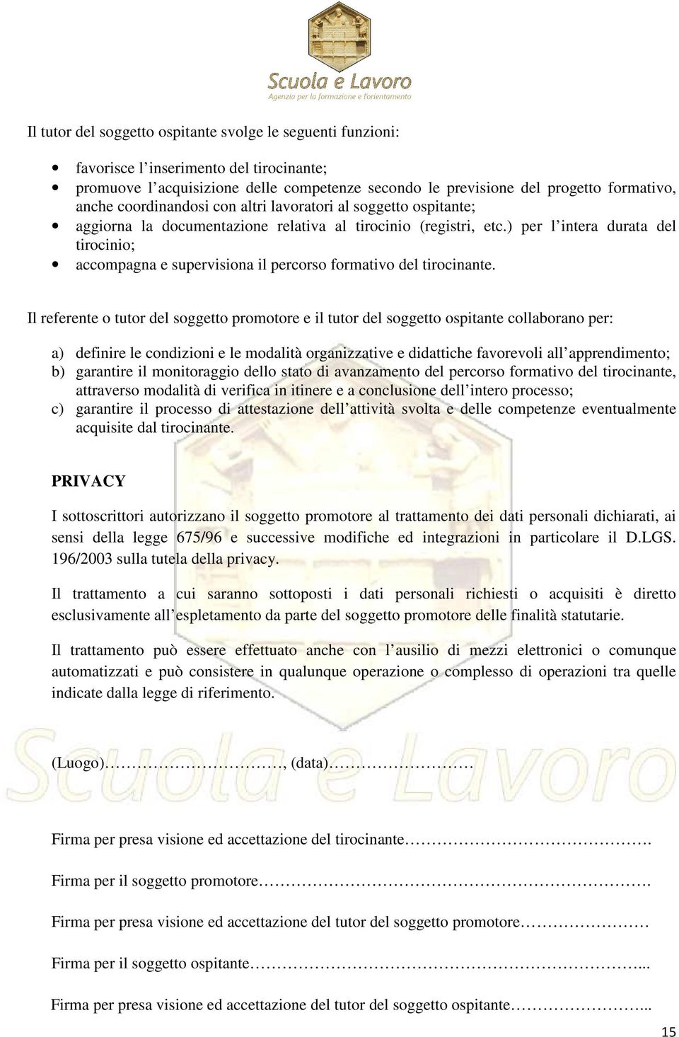 ) per l intera durata del tirocinio; accompagna e supervisiona il percorso formativo del tirocinante.