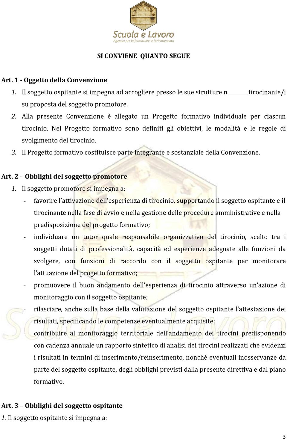 3. Il Progetto formativo costituisce parte integrante e sostanziale della Convenzione. Art. 2 Obblighi del soggetto promotore 1.