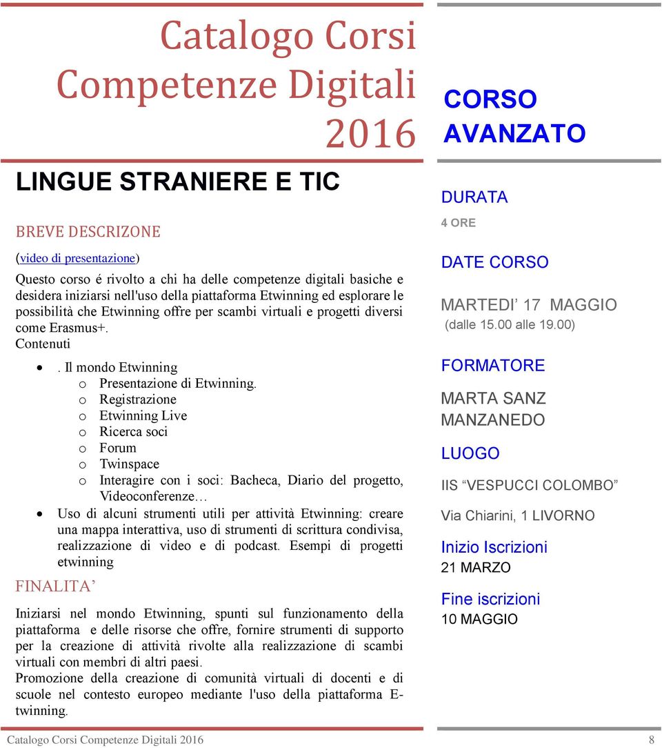 o Registrazione o Etwinning Live o Ricerca soci o Forum o Twinspace o Interagire con i soci: Bacheca, Diario del progetto, Videoconferenze Uso di alcuni strumenti utili per attività Etwinning: creare