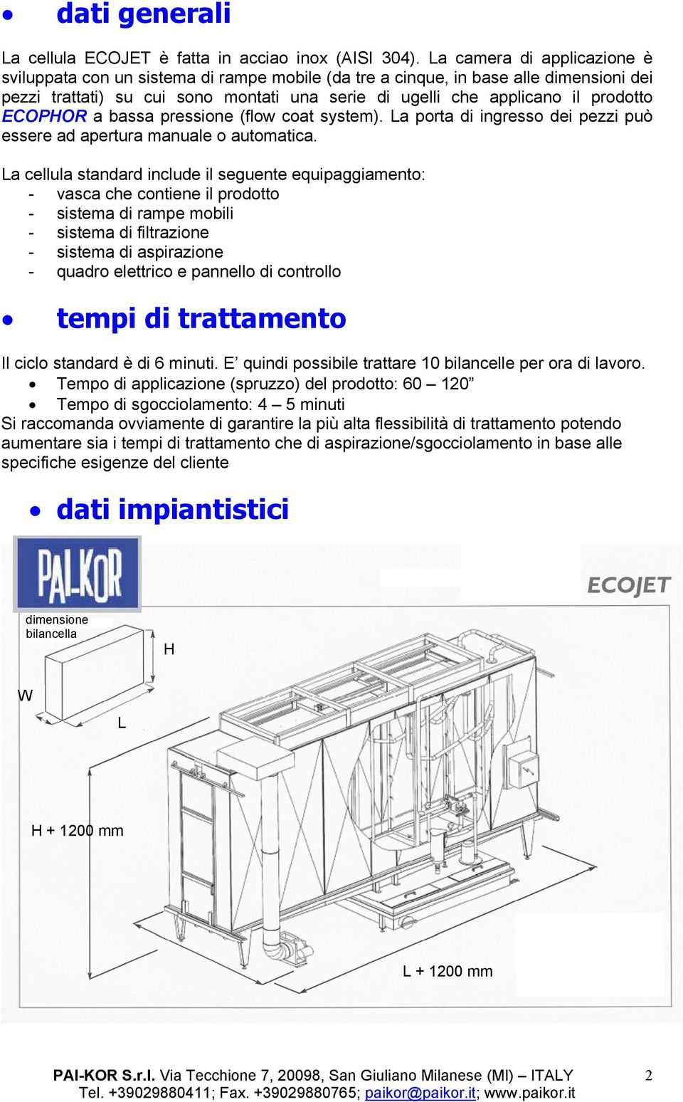 ECOPHOR a bassa pressione (flow coat system). La porta di ingresso dei pezzi può essere ad apertura manuale o automatica.