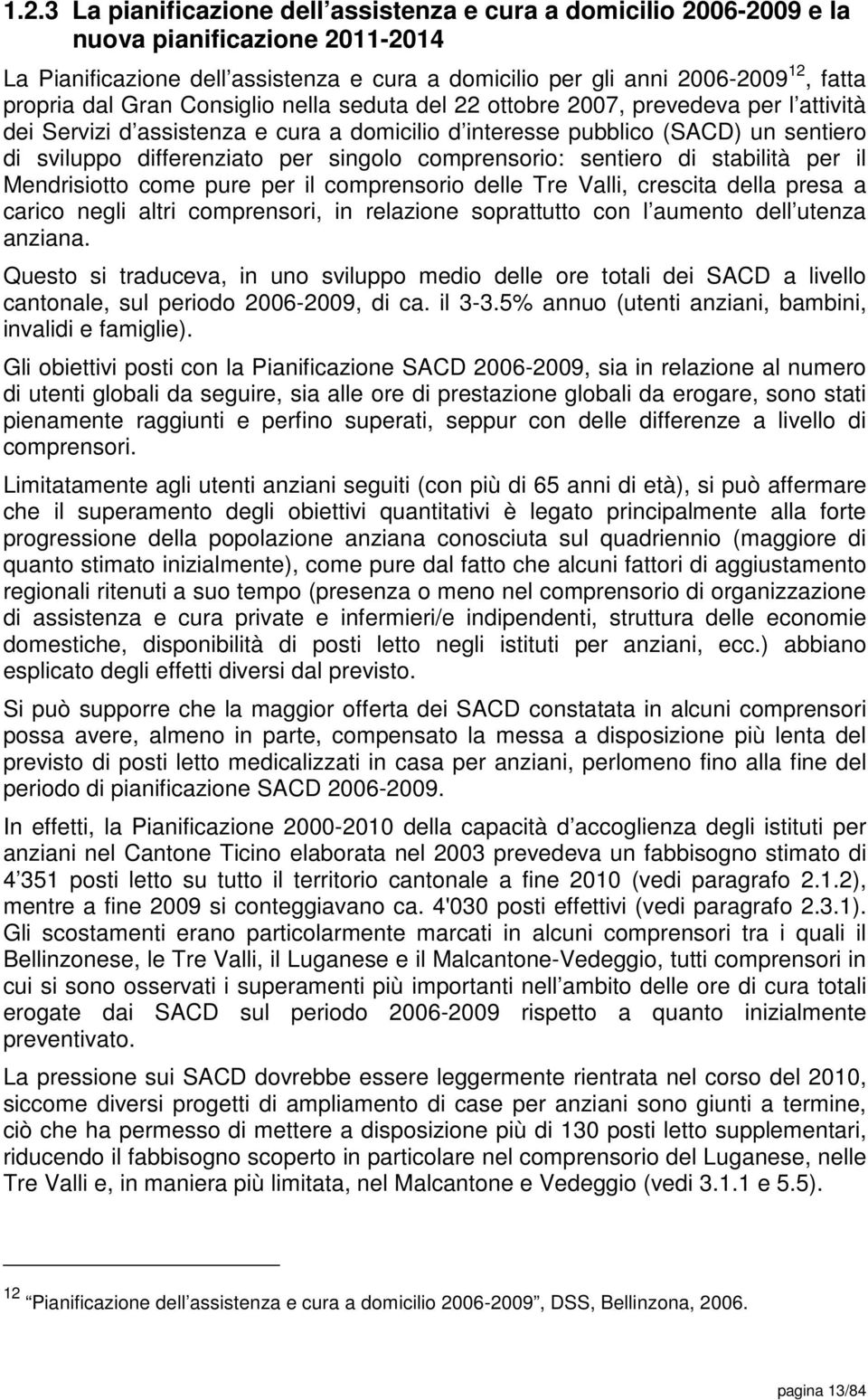 comprensorio: sentiero di stabilità per il Mendrisiotto come pure per il comprensorio delle Tre Valli, crescita della presa a carico negli altri comprensori, in relazione soprattutto con l aumento